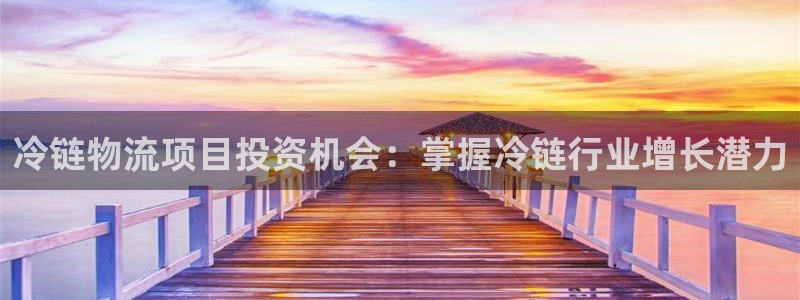 28圈注册送：冷链物流项目投资机会：