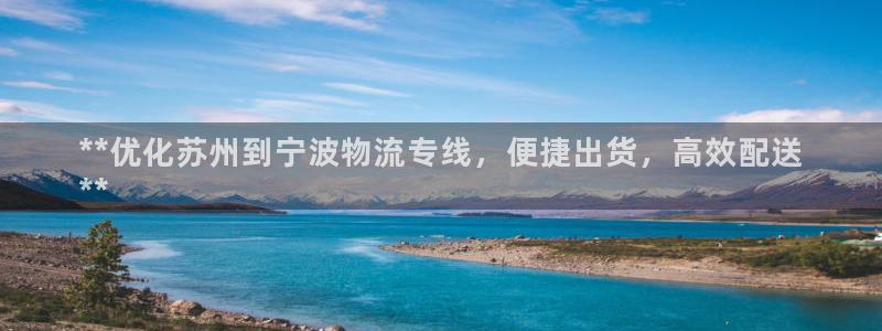 28圈注册送：**优化苏州到宁波物流