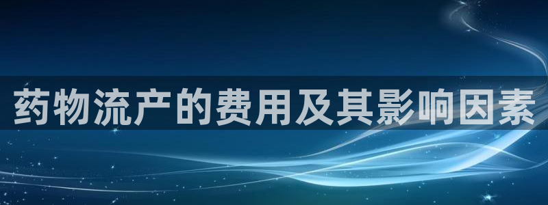 28圈软件：药物流产的费用及其影响因