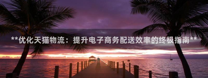 28圈如何注销账号：**优化天猫物流
