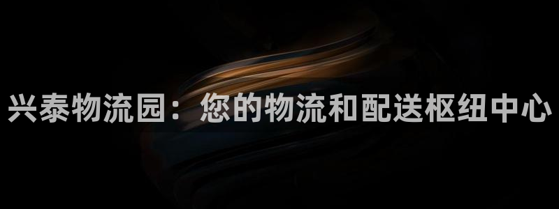 28圈黑平台吗：兴泰物流园：您的物流