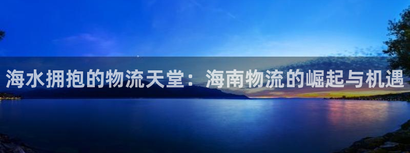 28圈官网链接：海水拥抱的物流天堂：