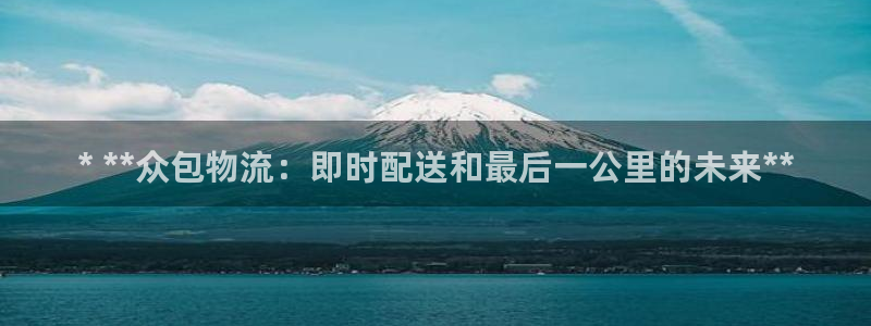 28圈下载体育：* **众包物流：即